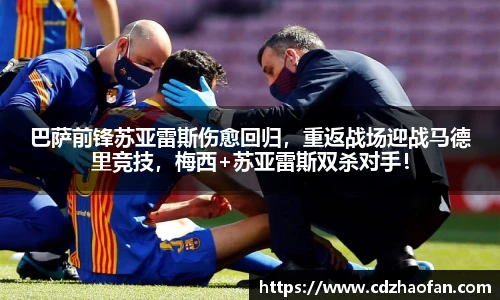 巴萨前锋苏亚雷斯伤愈回归，重返战场迎战马德里竞技，梅西+苏亚雷斯双杀对手！