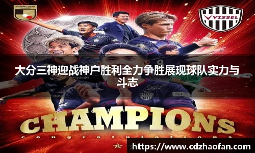 大分三神迎战神户胜利全力争胜展现球队实力与斗志
